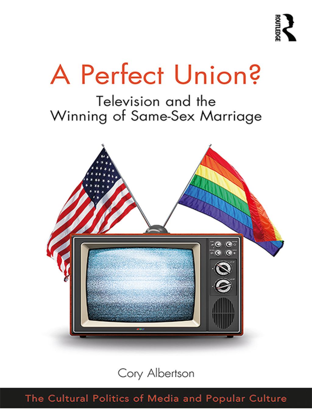 A Perfect Union? Television and the Winning of Same-Sex Marriage 1st Edition