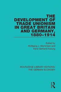 Cover image: The Development of Trade Unionism in Great Britain and Germany, 1880-1914 1st edition 9780415791502