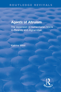 Cover image: Agents of Altruism: The Expansion of Humanitarian NGOs in Rwanda and Afghanistan 1st edition 9780415791434