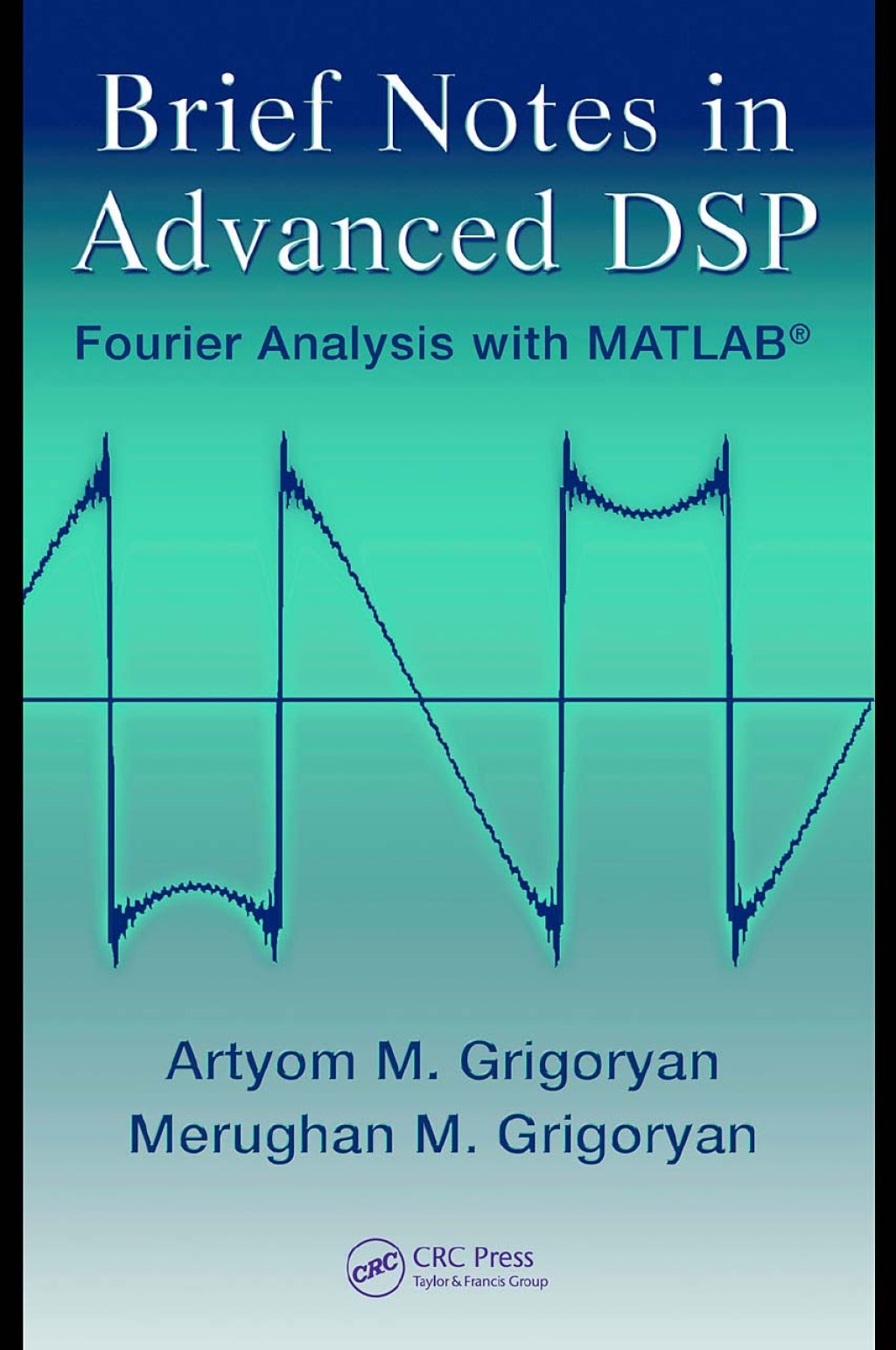 Brief Notes in Advanced DSP Fourier Analysis with MATLAB 1st Edition