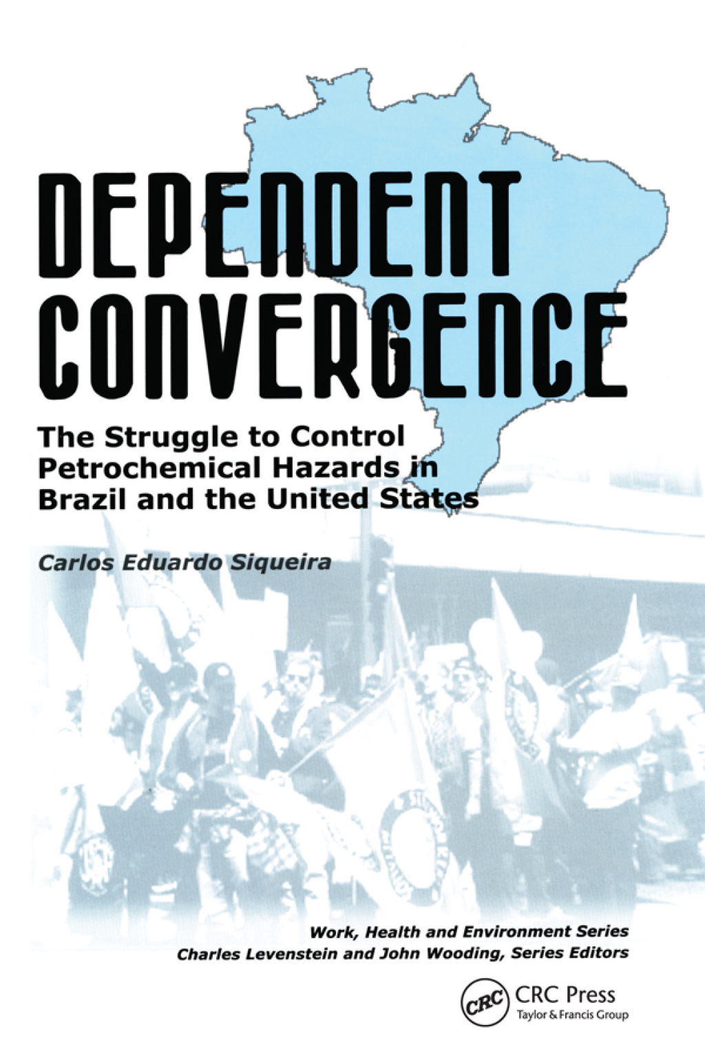Dependent Convergence The Struggle to Control Petrochemical Hazards in Brazil and the United States 1st Edition