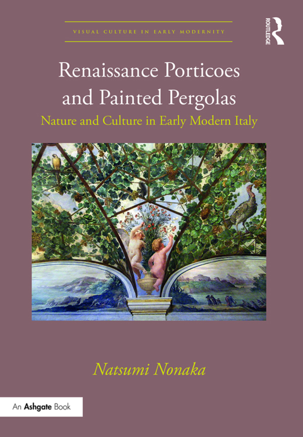 Renaissance Porticoes and Painted Pergolas Nature and Culture in Early Modern Italy 1st Edition