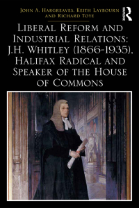 Cover image: Liberal Reform and Industrial Relations: J.H. Whitley (1866-1935), Halifax Radical and Speaker of the House of Commons 1st edition 9781138293984