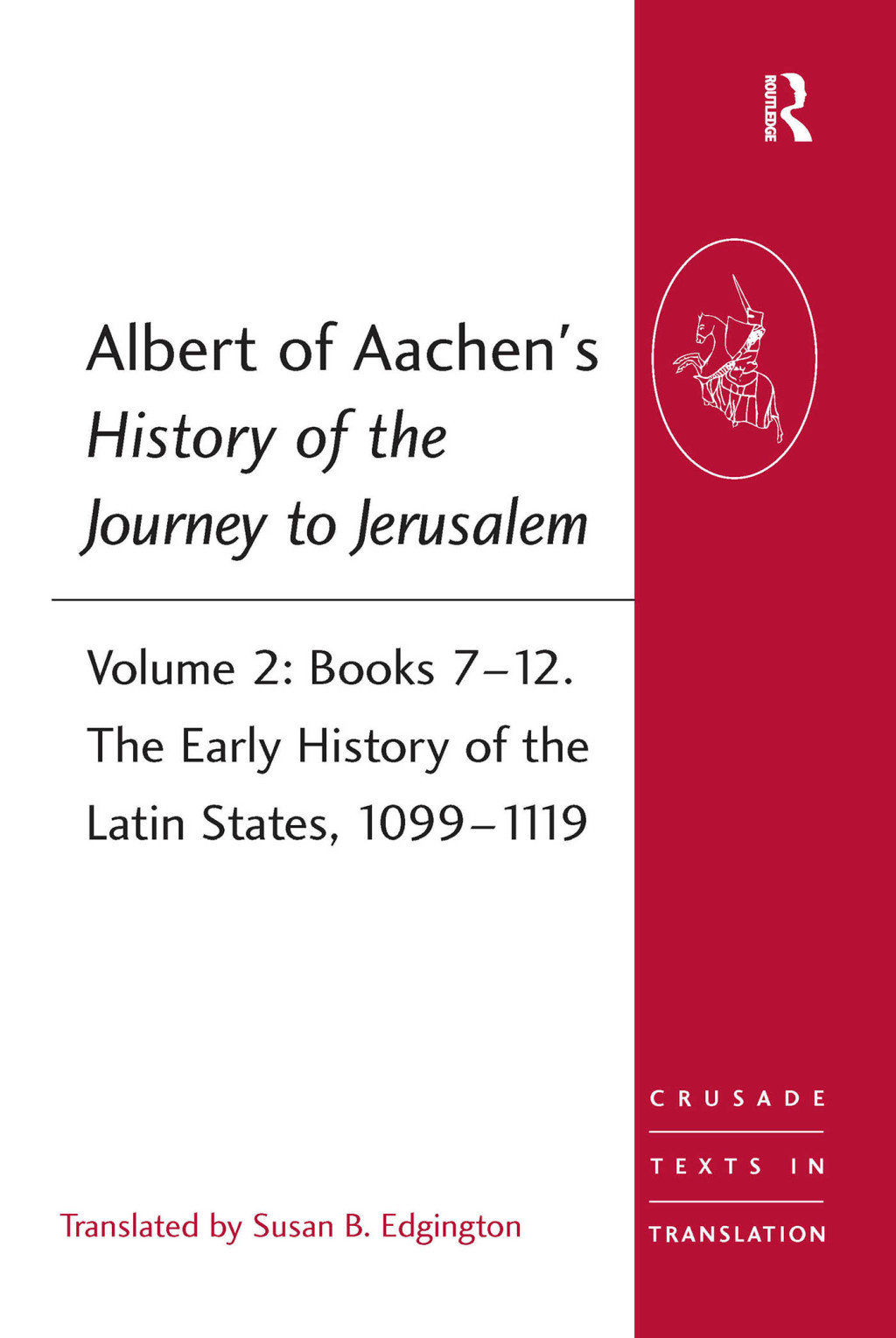 Albert of Aachen’s History of the Journey to Jerusalem Volume 2: Books 7-12. The Early History of the Latin States, 1099-1119 1st Edition
