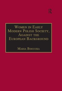 Imagen de portada: Women in Early Modern Polish Society, Against the European Background 1st edition 9780754632412