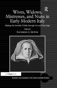 Imagen de portada: Wives, Widows, Mistresses, and Nuns in Early Modern Italy 1st edition 9780754669531