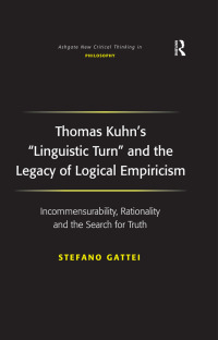صورة الغلاف: Thomas Kuhn's 'Linguistic Turn' and the Legacy of Logical Empiricism 1st edition 9780754661603