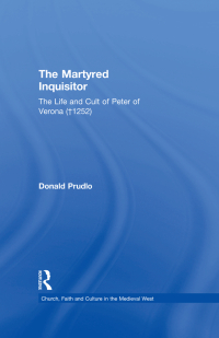 Cover image: The Martyred Inquisitor: The Life and Cult of Peter of Verona (†1252) 1st edition 9780754662563