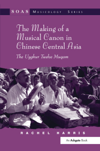 صورة الغلاف: The Making of a Musical Canon in Chinese Central Asia: The Uyghur Twelve Muqam 1st edition 9780754663829