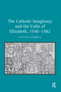 Titelbild: The Catholic Imaginary and the Cults of Elizabeth, 1558–1582 1st edition 9781138382732