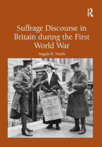 Cover image: Suffrage Discourse in Britain during the First World War 1st edition 9780754639510