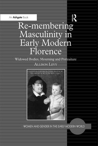 Immagine di copertina: Re-membering Masculinity in Early Modern Florence 1st edition 9781138275904