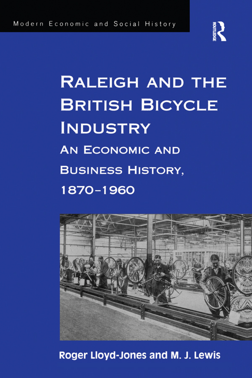 Raleigh and the British Bicycle Industry An Economic and Business History, 1870–1960 1st Edition