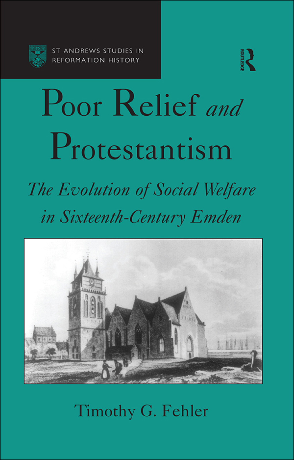 Poor Relief and Protestantism The Evolution of Social Welfare in Sixteenth-Century Emden 1st Edition