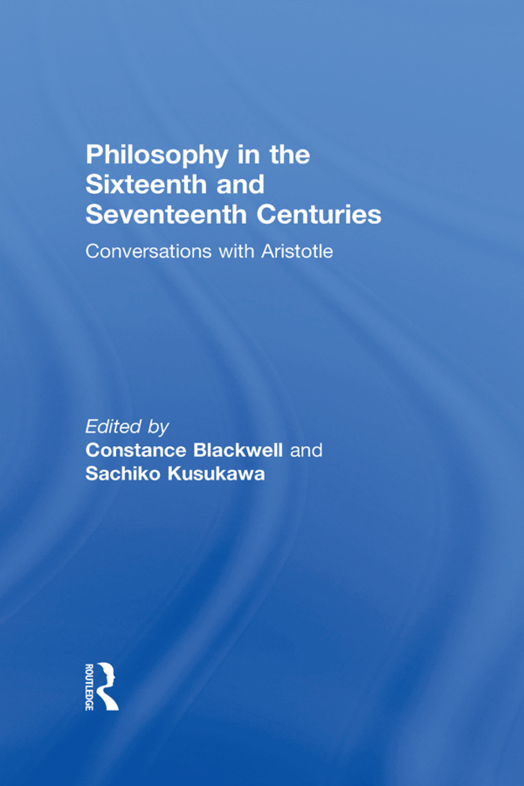 Philosophy in the Sixteenth and Seventeenth Centuries Conversations with Aristotle 1st Edition