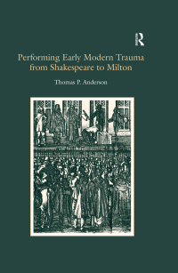 Titelbild: Performing Early Modern Trauma from Shakespeare to Milton 1st edition 9780754655640