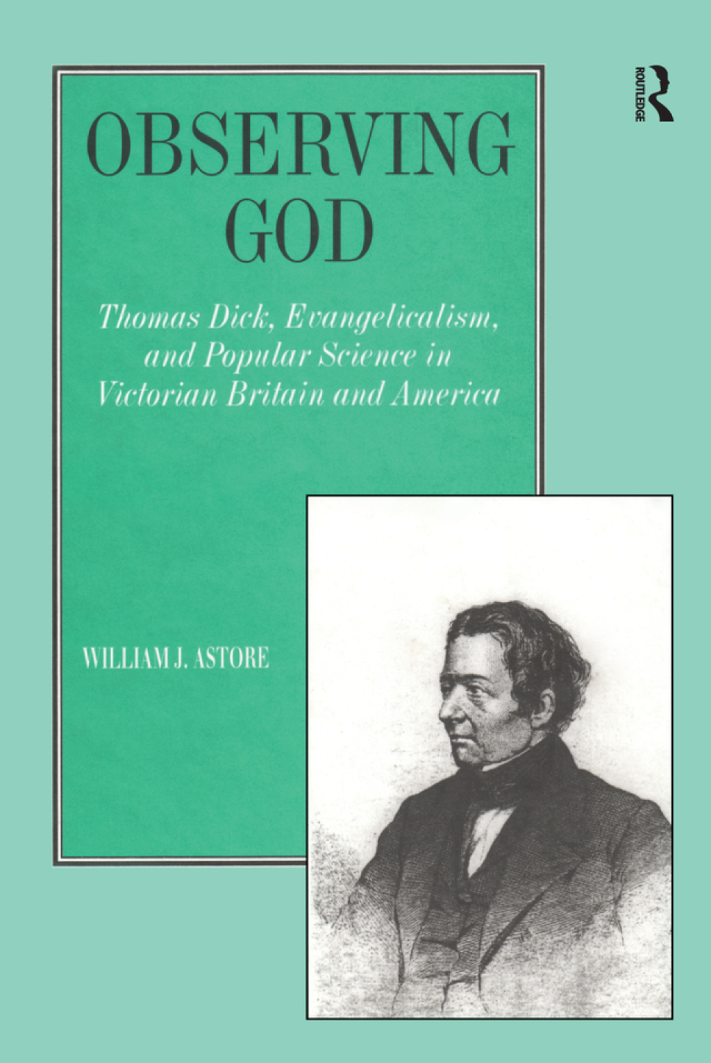 Observing God Thomas Dick, Evangelicalism, and Popular Science in Victorian Britain and America 1st Edition