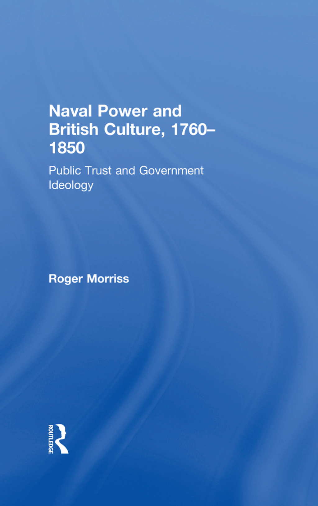 Naval Power and British Culture, 1760–1850 Public Trust and Government Ideology 1st Edition