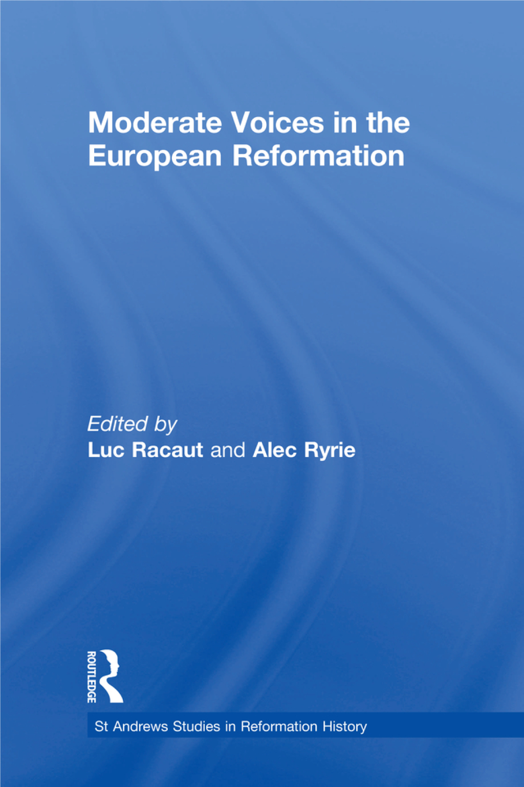 Moderate Voices in the European Reformation 1st Edition