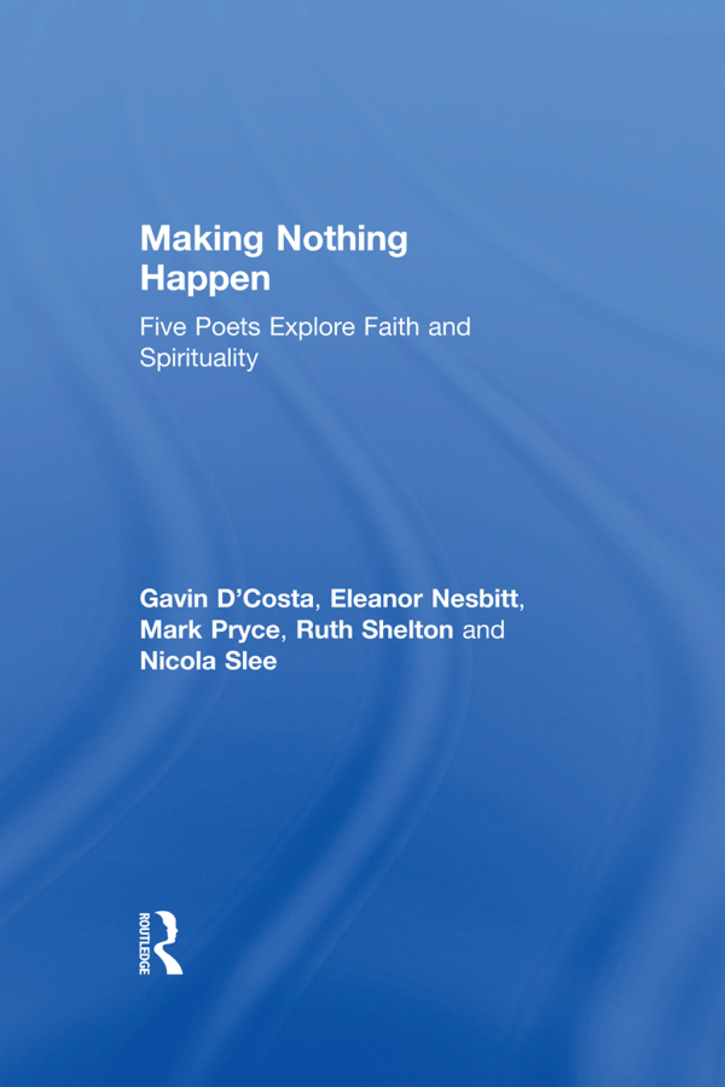 Making Nothing Happen Five Poets Explore Faith and Spirituality 1st Edition