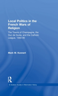 Imagen de portada: Local Politics in the French Wars of Religion 1st edition 9780754655930