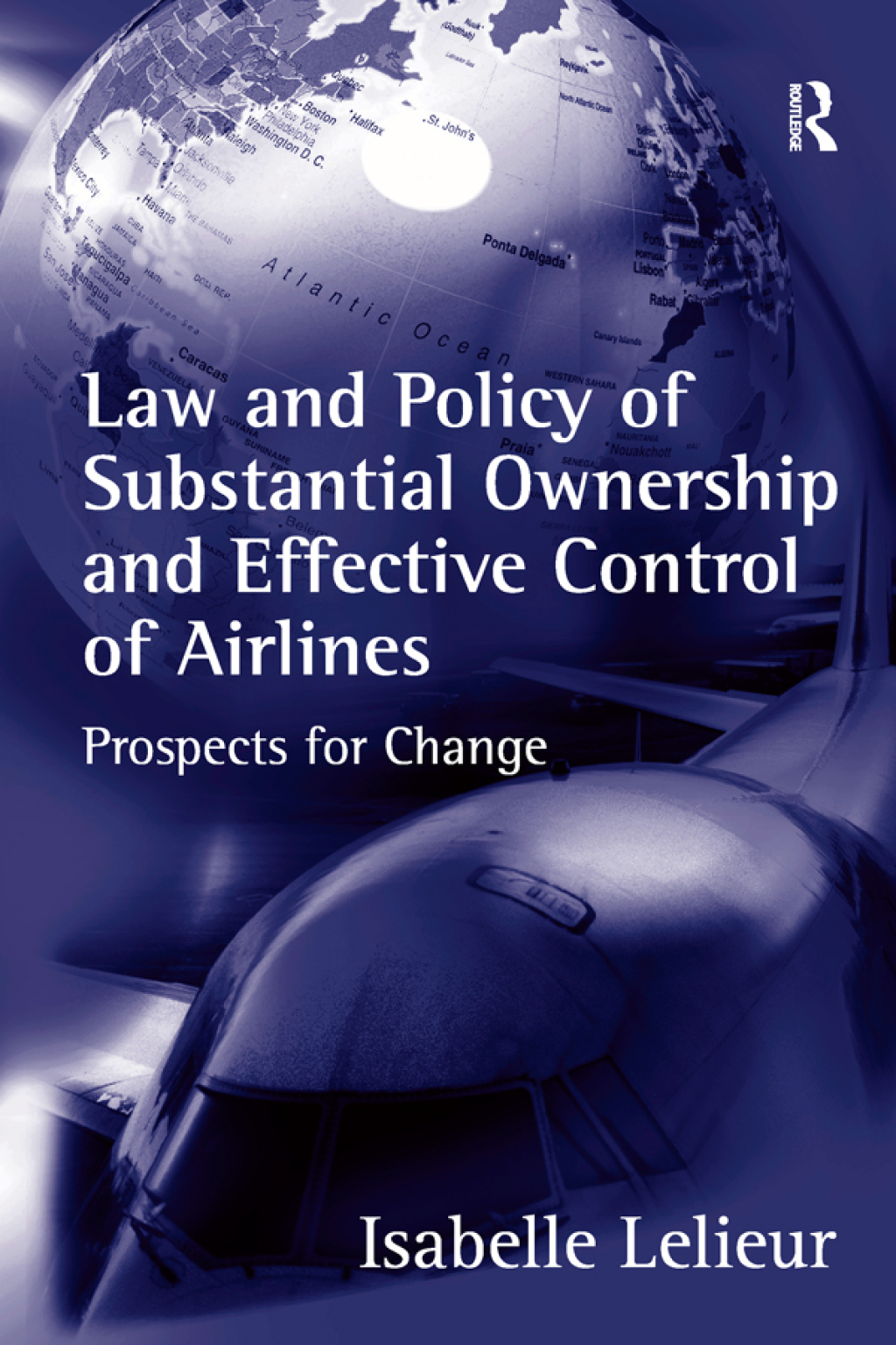 Law and Policy of Substantial Ownership and Effective Control of Airlines Prospects for Change 1st Edition