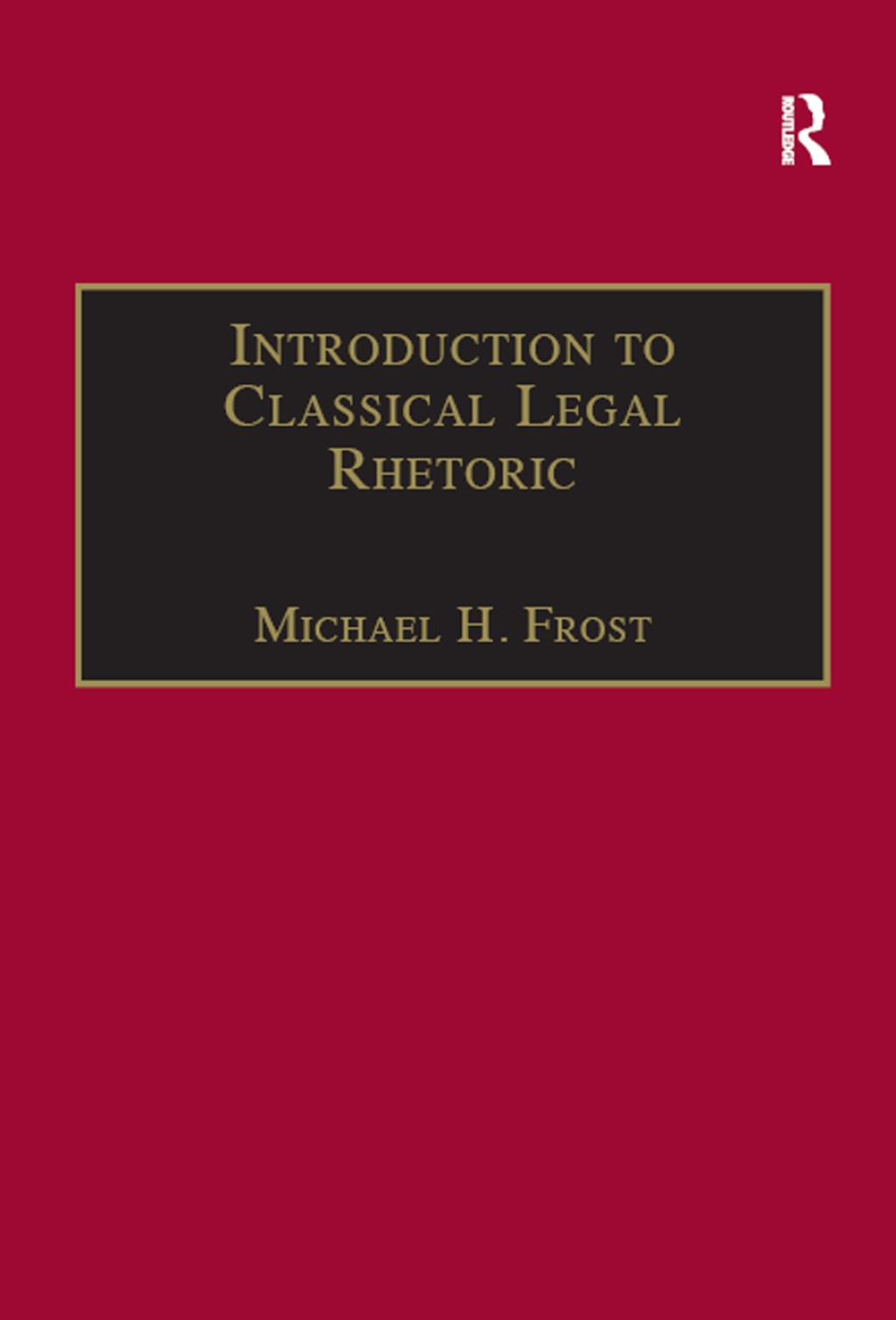 Introduction to Classical Legal Rhetoric A Lost Heritage 1st Edition