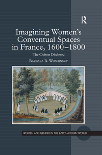 Titelbild: Imagining Women's Conventual Spaces in France, 1600–1800 1st edition 9780754667544