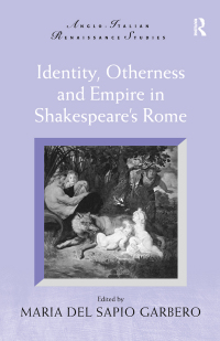 Cover image: Identity, Otherness and Empire in Shakespeare's Rome 1st edition 9781138262041