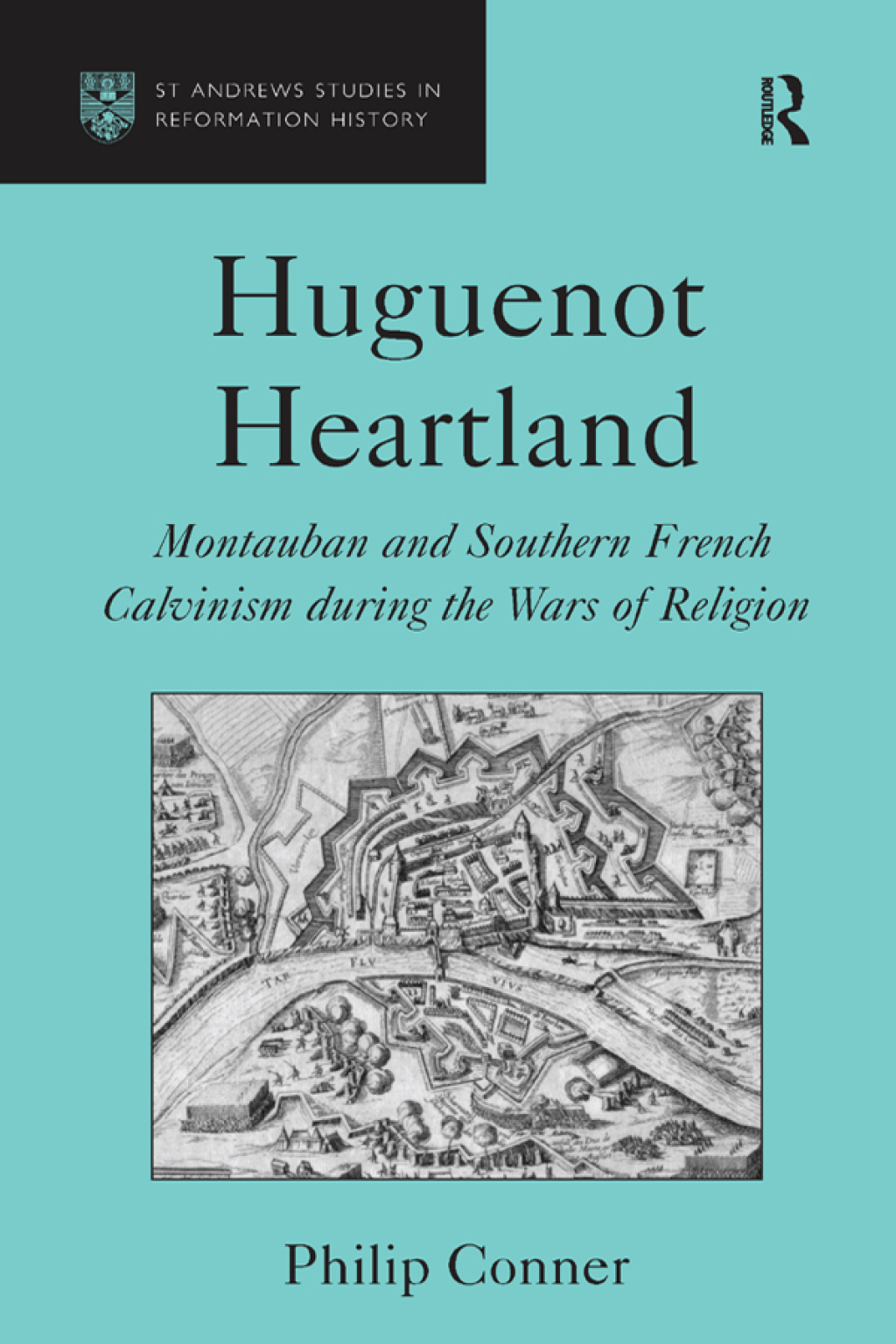 Huguenot Heartland Montauban and Southern French Calvinism During the Wars of Religion 1st Edition