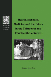 Imagen de portada: Health, Sickness, Medicine and the Friars in the Thirteenth and Fourteenth Centuries 1st edition 9781138258730