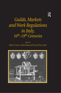 صورة الغلاف: Guilds, Markets and Work Regulations in Italy, 16th–19th Centuries 1st edition 9781840142839