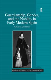 Omslagafbeelding: Guardianship, Gender, and the Nobility in Early Modern Spain 1st edition 9781409400530
