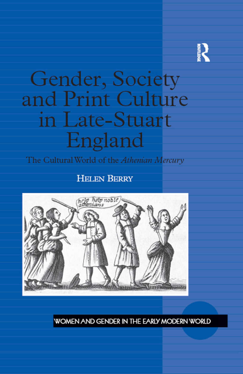 Gender, Society and Print Culture in Late-Stuart England The Cultural World of the Athenian Mercury 1st Edition