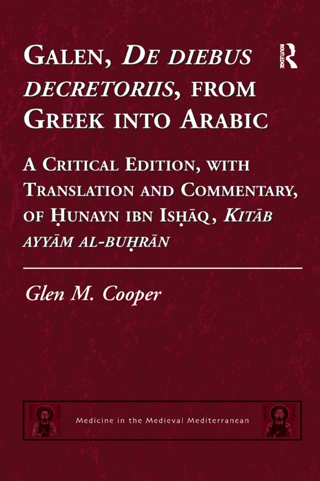 Galen, De diebus decretoriis, from Greek into Arabic A Critical Edition, with Translation and Commentary, of Hunayn ibn Ishaq, Kitab ayyam al-buhran 1st Edition