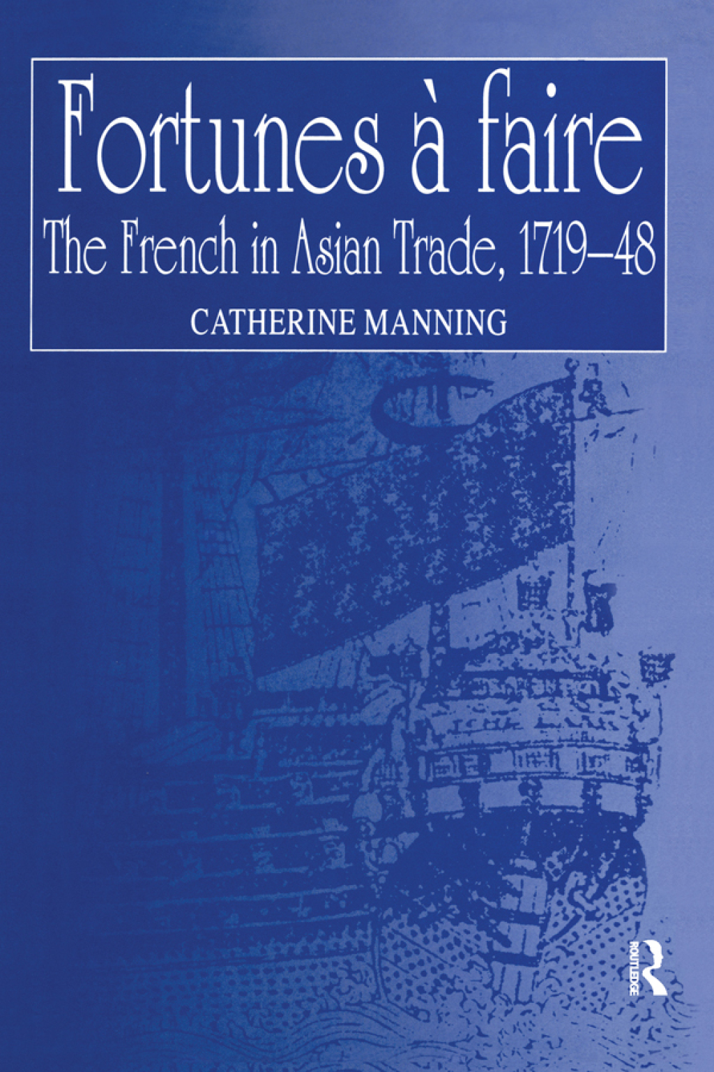 Fortunes à faire The French in Asian Trade, 1719–48 1st Edition