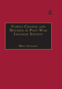 Cover image: Family Change and Housing in Post-War Japanese Society 1st edition 9781138263741