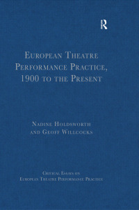 Cover image: European Theatre Performance Practice, 1900 to the Present 1st edition 9781409418757