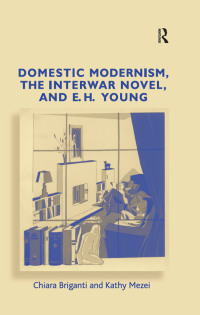 Omslagafbeelding: Domestic Modernism, the Interwar Novel, and E.H. Young 1st edition 9781138379091