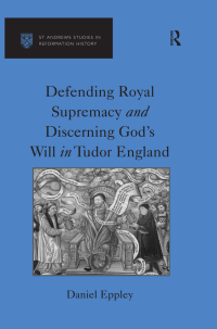 صورة الغلاف: Defending Royal Supremacy and Discerning God's Will in Tudor England 1st edition 9780754660132