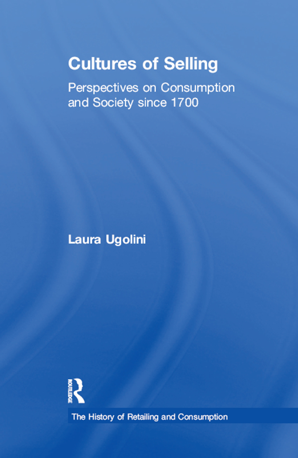 Cultures of Selling Perspectives on Consumption and Society since 1700 1st Edition