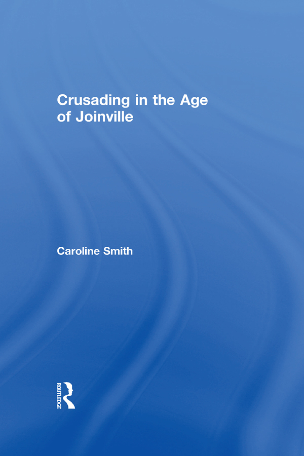 Crusading in the Age of Joinville 1st Edition