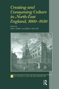 Cover image: Creating and Consuming Culture in North-East England, 1660–1830 1st edition 9780754606031