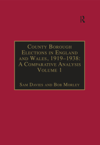 Cover image: County Borough Elections in England and Wales, 1919–1938: A Comparative Analysis 1st edition 9781840142464