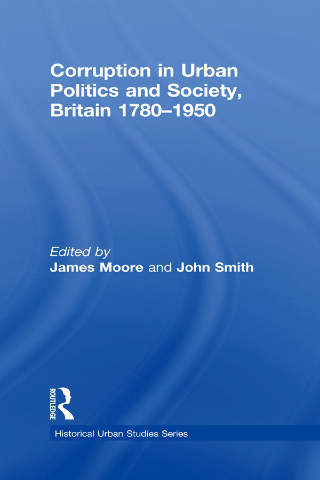 Corruption in Urban Politics and Society, Britain 1780–1950 1st Edition