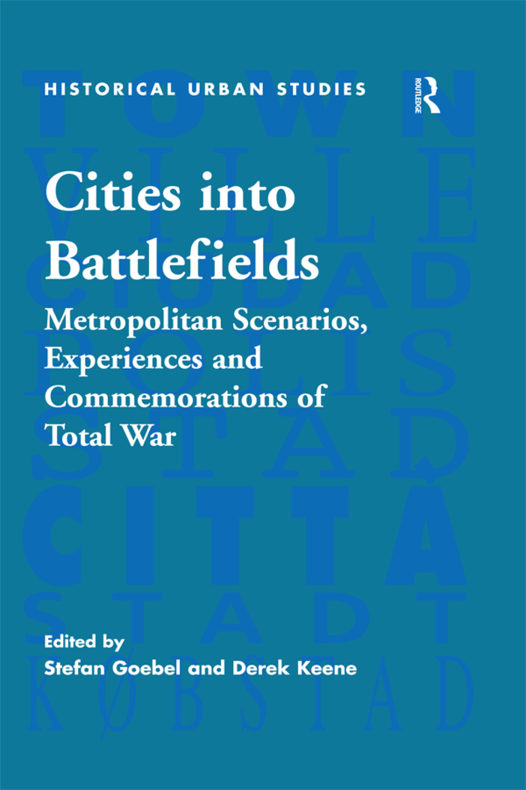 Cities into Battlefields Metropolitan Scenarios, Experiences and Commemorations of Total War 1st Edition