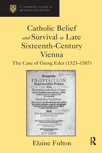 Cover image: Catholic Belief and Survival in Late Sixteenth-Century Vienna 1st edition 9780754656524