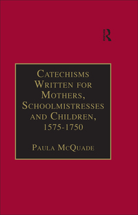 Cover image: Catechisms Written for Mothers, Schoolmistresses and Children, 1575-1750 1st edition 9780754651659