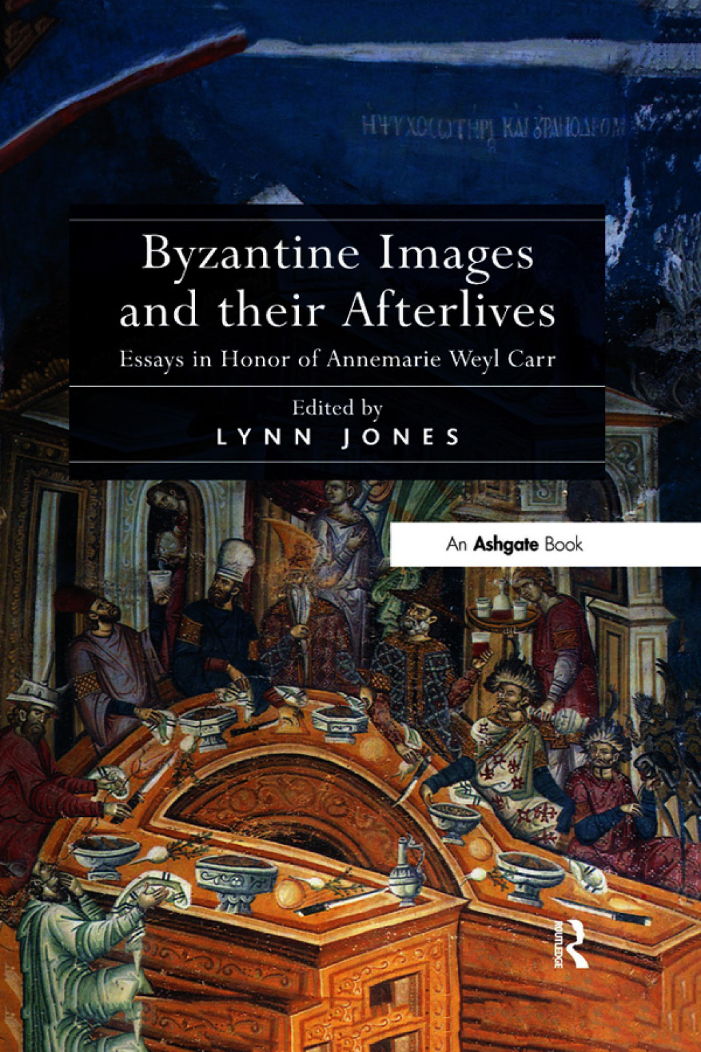 Byzantine Images and their Afterlives Essays in Honor of Annemarie Weyl Carr 1st Edition