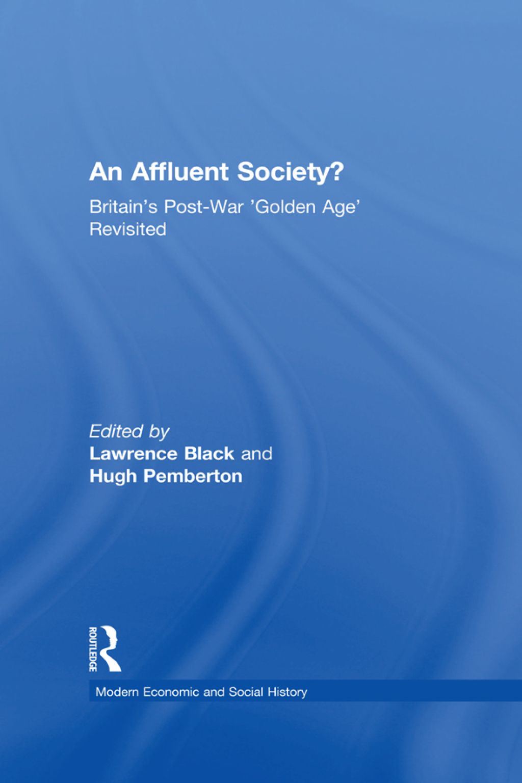 An Affluent Society? Britain’s Post-War ‘Golden Age’ Revisited 1st Edition